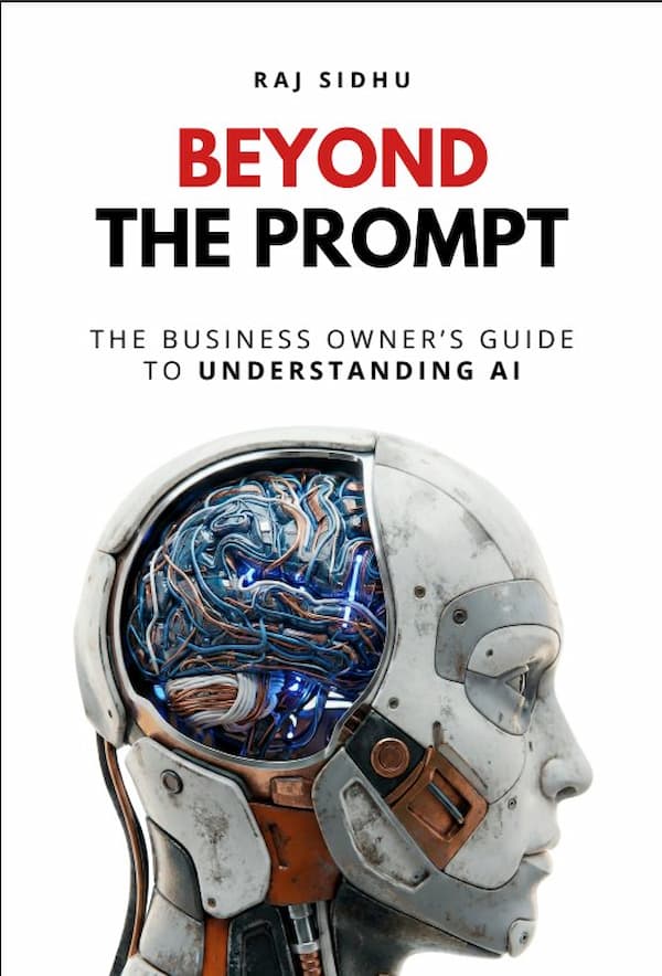 Beyond the Prompt - A Business Owner's Guide to Understanding AI by Raj Sidhu